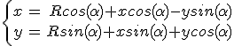 3$\left\{
 \\ \begin{array}{rcr}
 \\ x&=&Rcos(\alpha)+xcos(\alpha)-ysin(\alpha)\\
 \\ y&=&Rsin(\alpha)+xsin(\alpha)+ycos(\alpha)\\
 \\ \end{array}
 \\ \right.